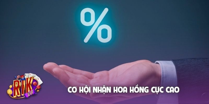 Cơ hội nhận hoa hồng cực cao