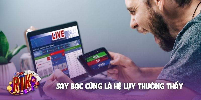 Say bạc cũng là hệ lụy thường thấy